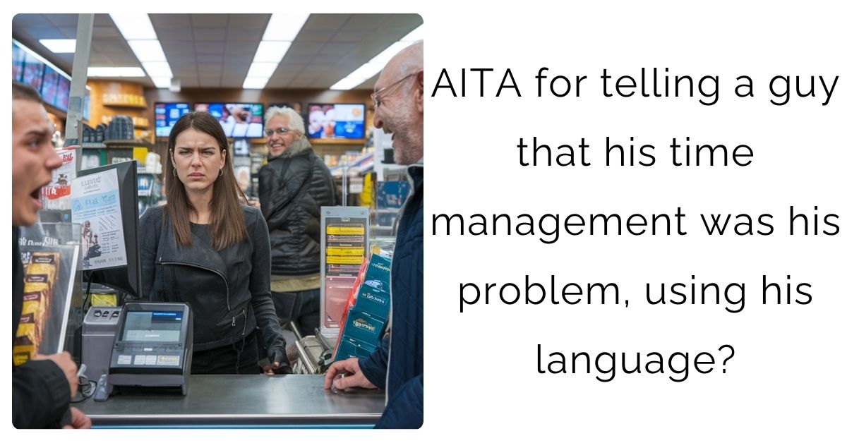AITA for telling a guy that his time management was his problem, using his language?