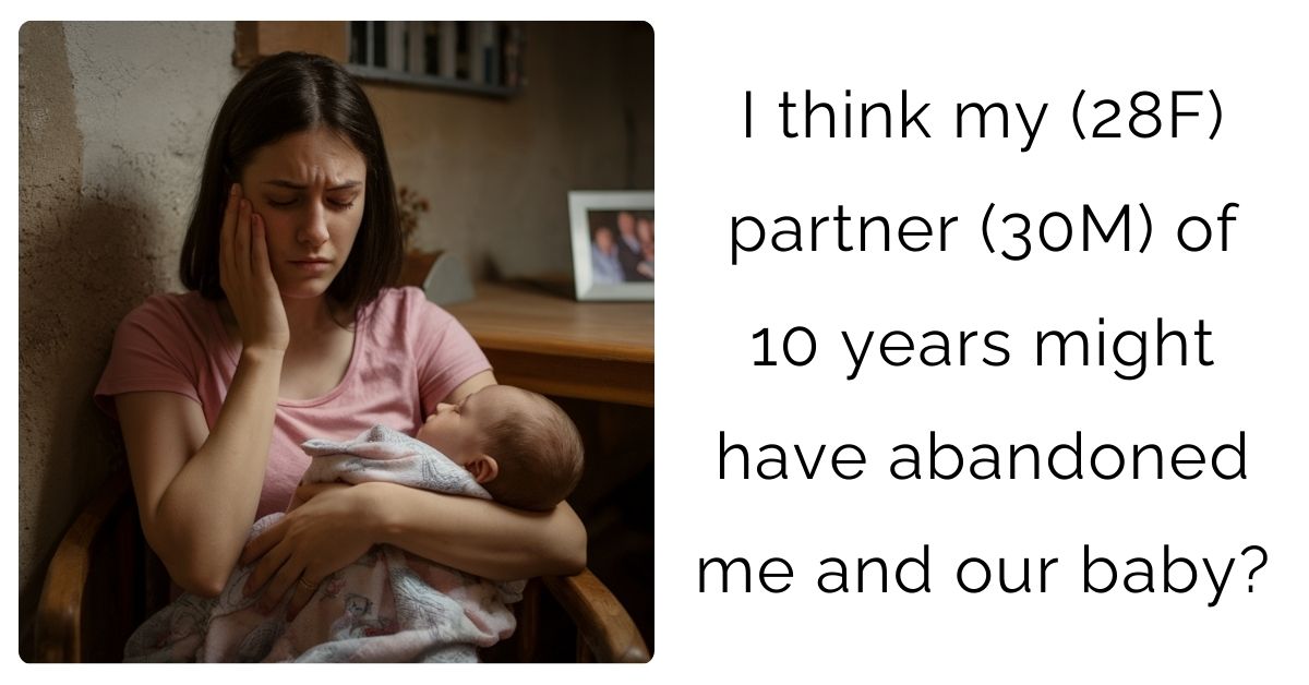 I think my (28F) partner (30M) of 10 years might have abandoned me and our baby?