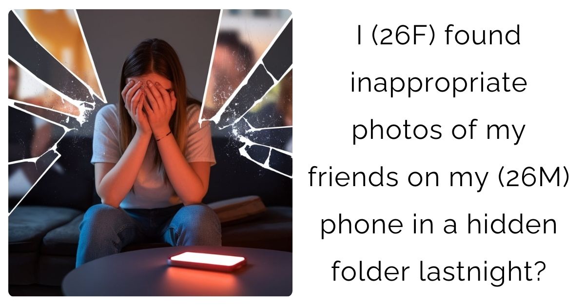 I (26F) found inappropriate photos of my friends on my (26M) phone in a hidden folder lastnight?