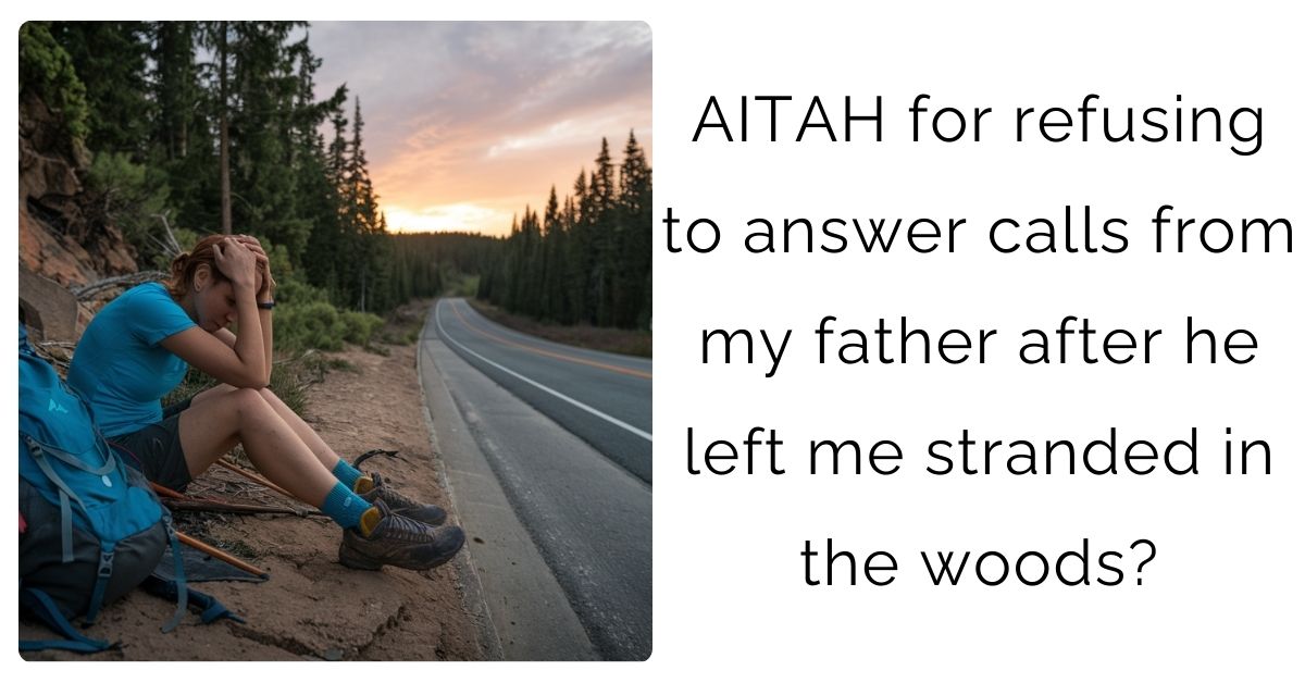 AITAH for refusing to answer calls from my father after he left me stranded in the woods?