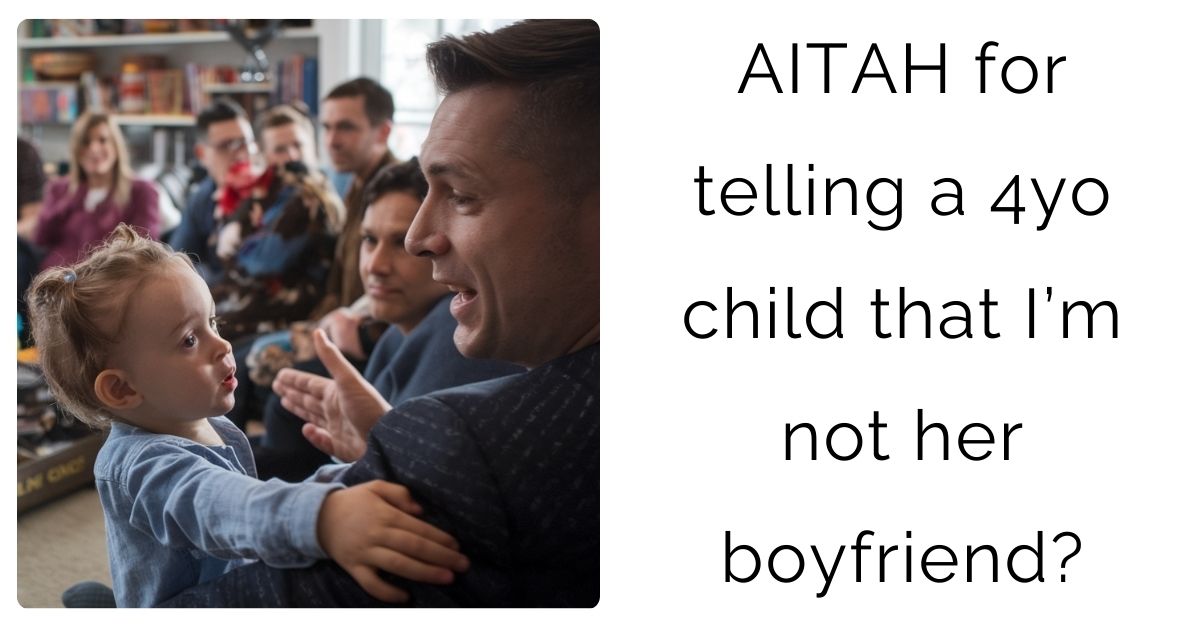 AITAH for telling a 4yo child that I’m not her boyfriend?