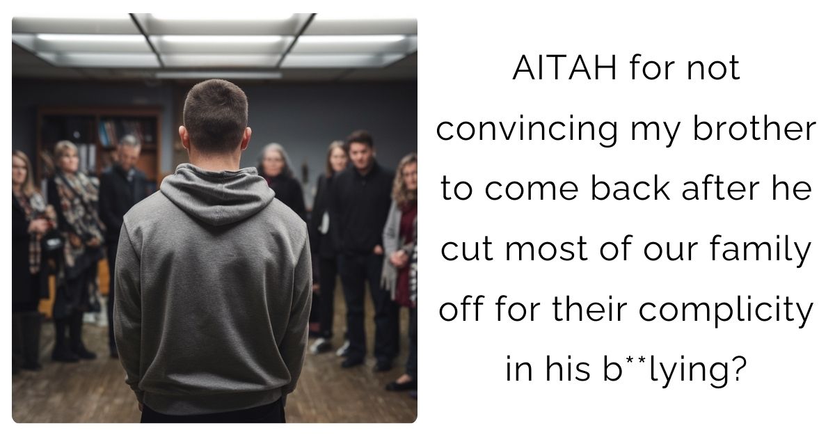 AITAH for not convincing my brother to come back after he cut most of our family off for their complicity in his b**lying?