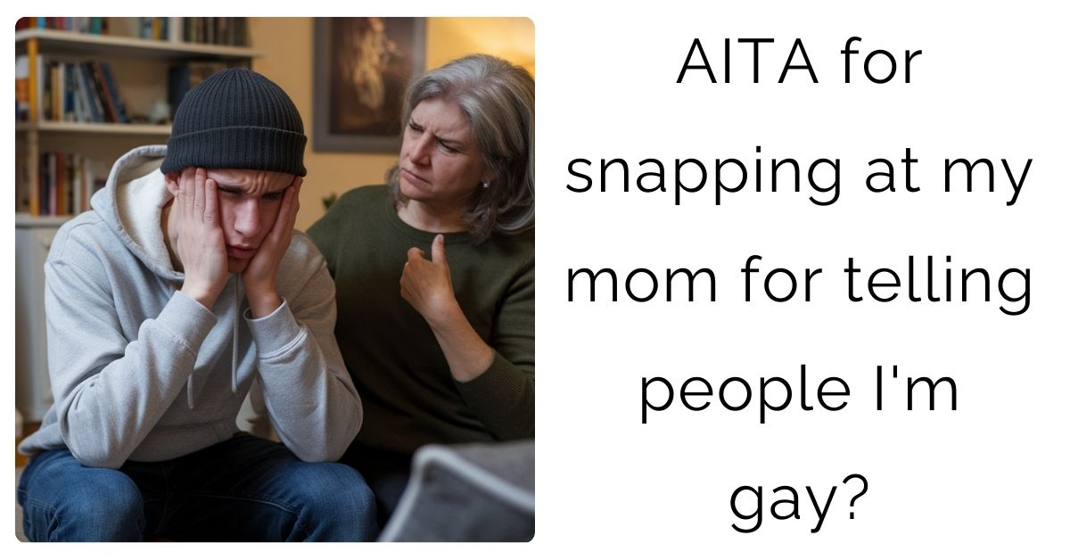AITA for snapping at my mom for telling people I’m gay?