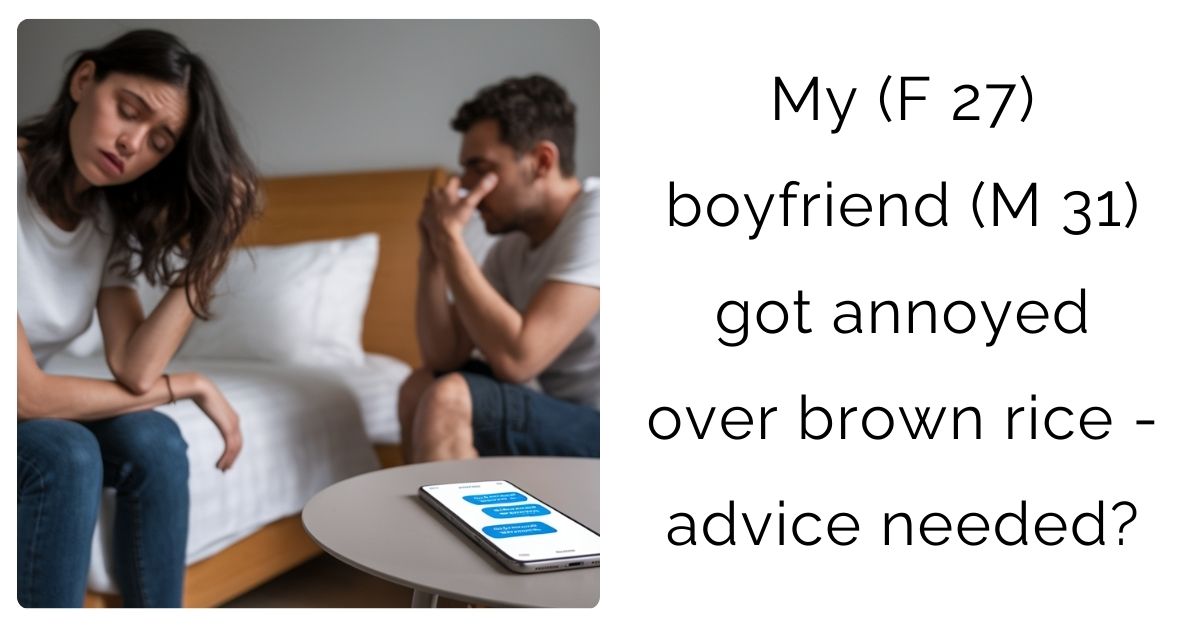 My (F 27) boyfriend (M 31) got annoyed over brown rice – advice needed?