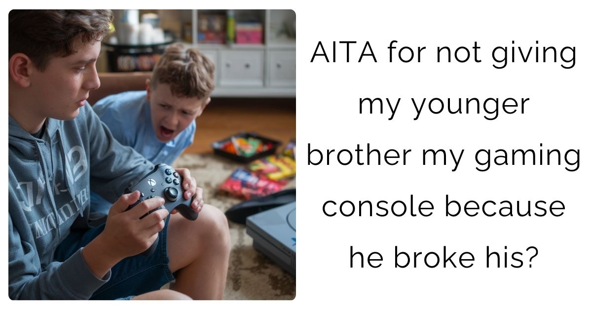 AITA for not giving my younger brother my gaming console because he broke his?