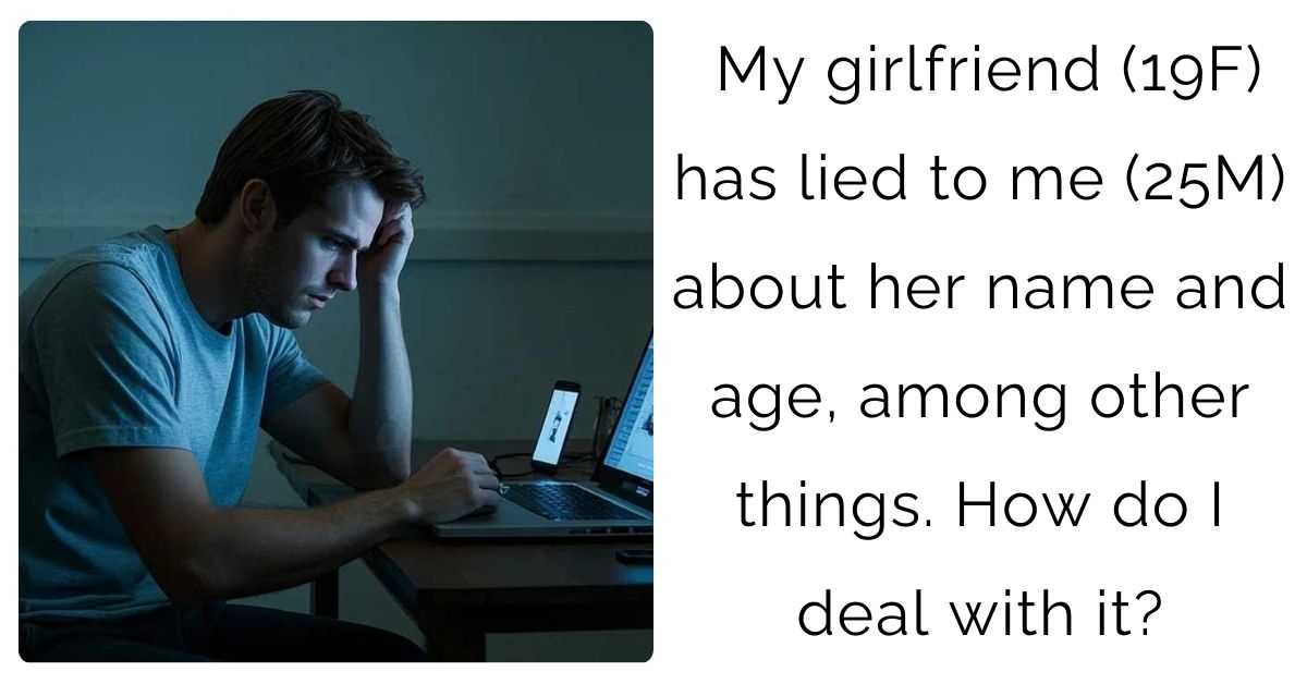 My girlfriend (19F) has lied to me (25M) about her name and age, among other things. How do I deal with it?