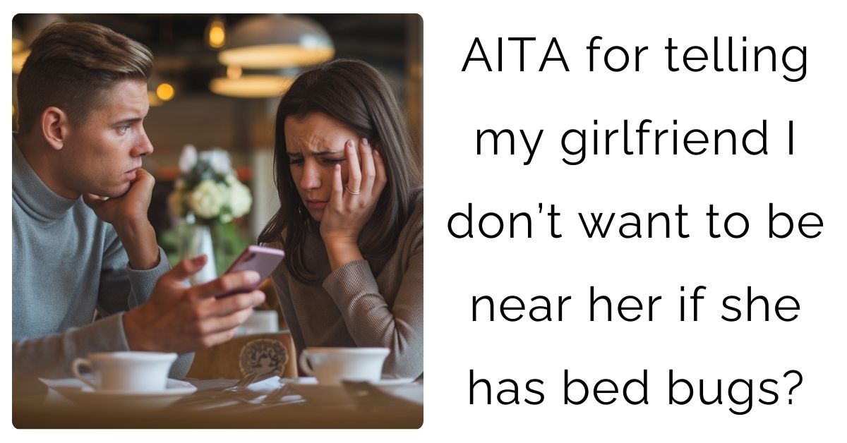 AITA for telling my girlfriend I don’t want to be near her if she has bed bugs?