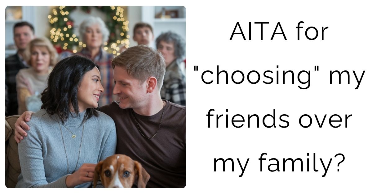 AITA for “choosing” my friends over my family?
