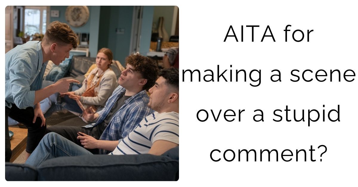 AITA for making a scene over a stupid comment?