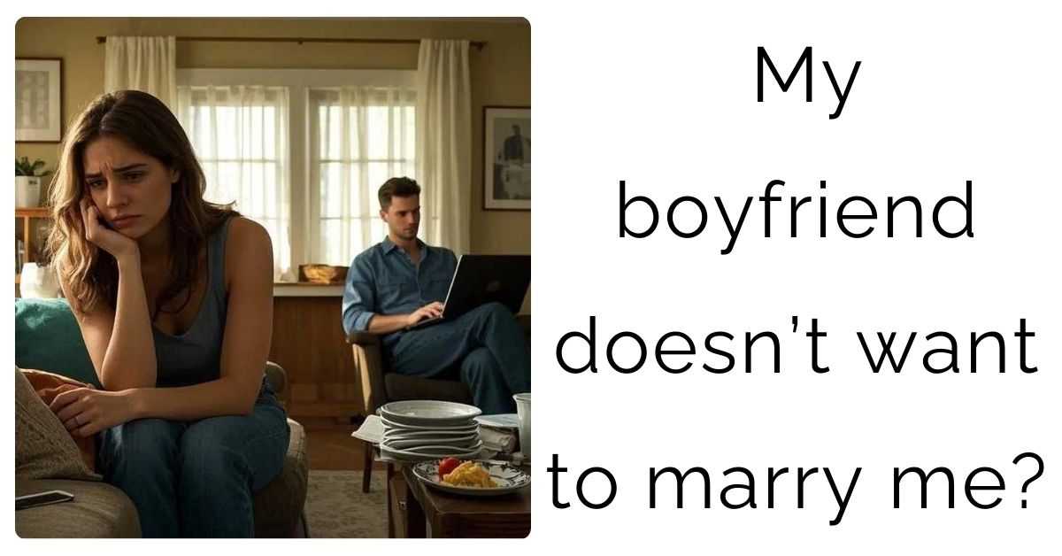 My boyfriend doesn’t want to marry me?