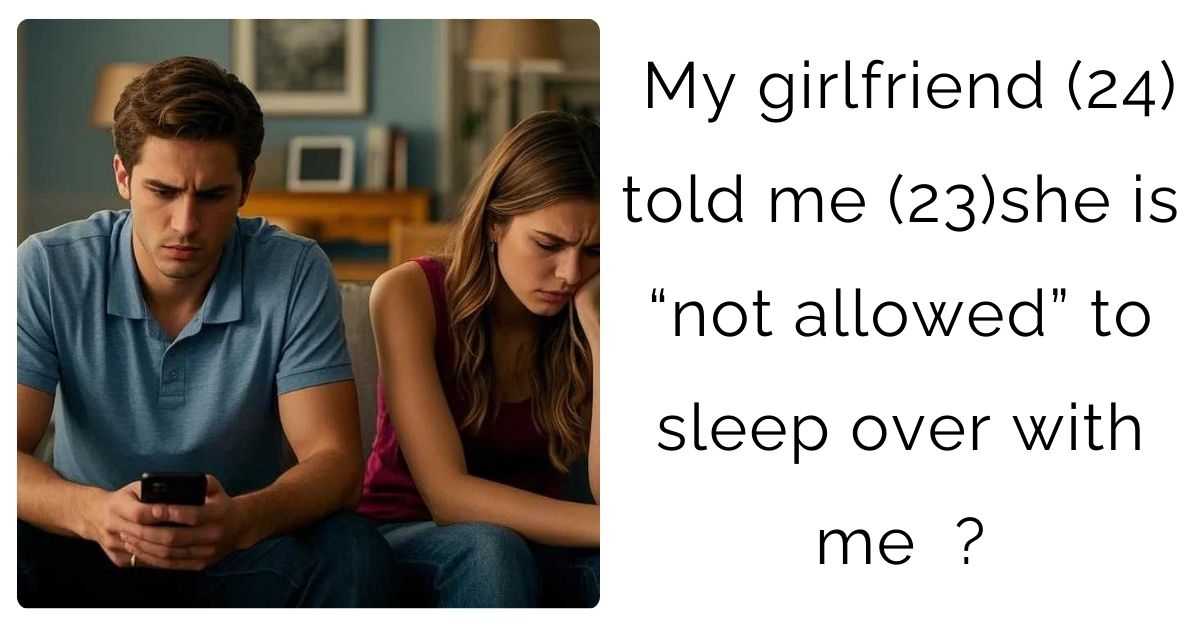My girlfriend (24) told me (23)she is “not allowed” to sleep over with me?