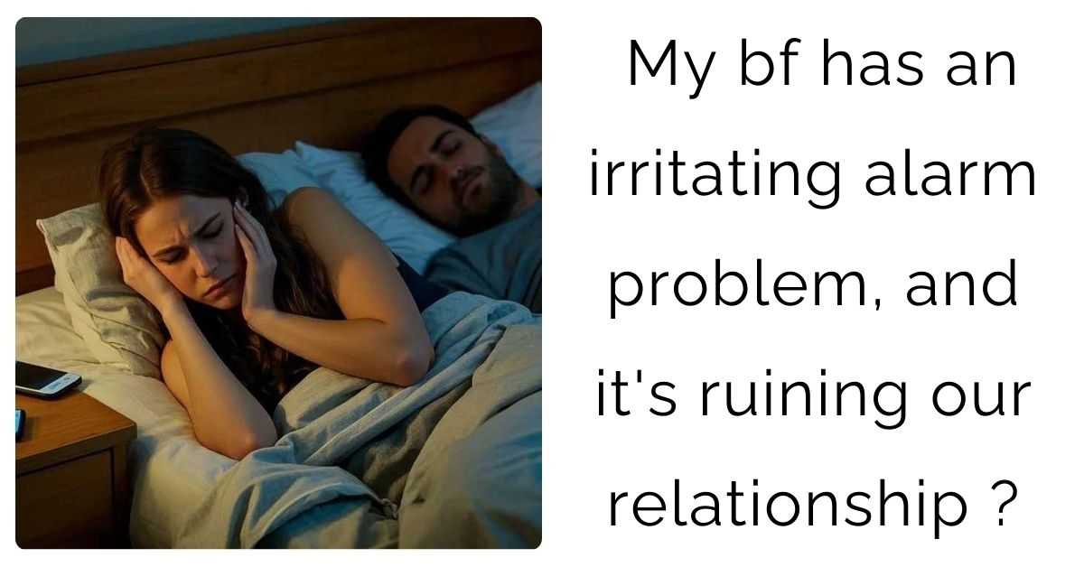 My bf has an irritating alarm problem, and it’s ruining our relationship?