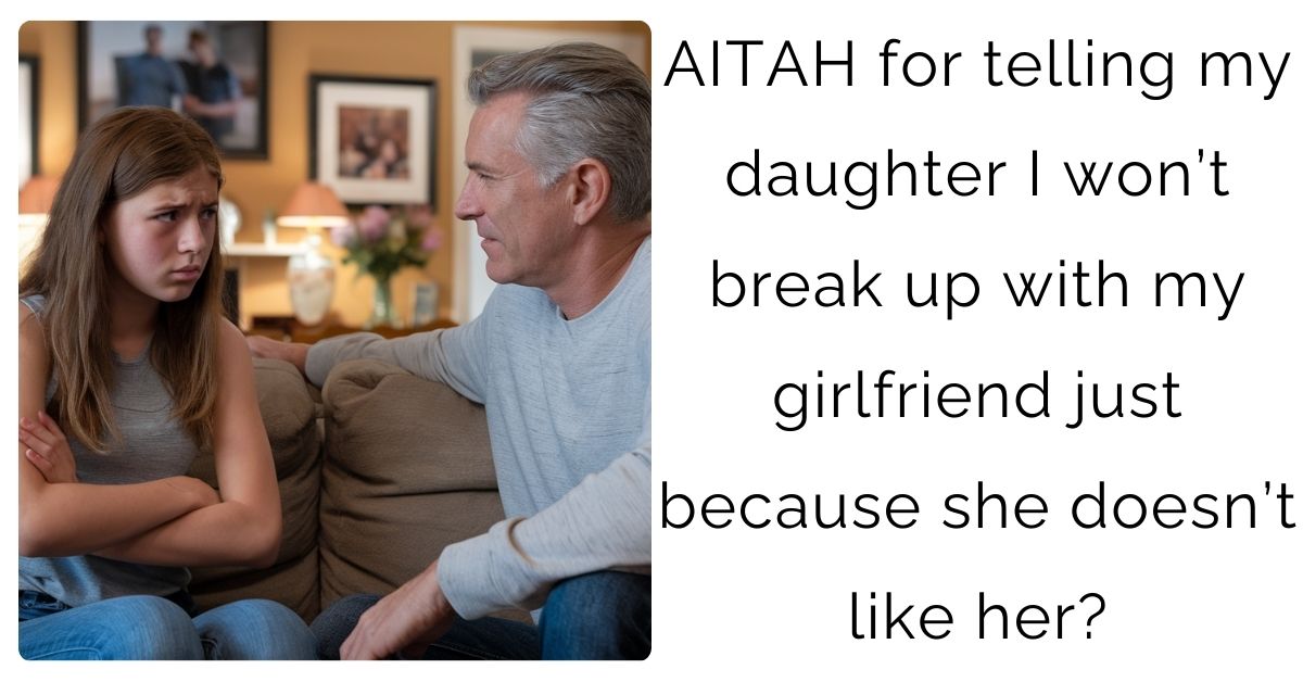 AITAH for telling my daughter I won’t break up with my girlfriend just because she doesn’t like her?