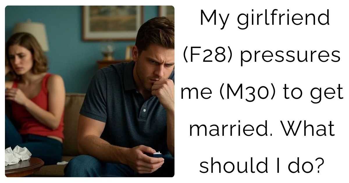 My girlfriend (F28) pressures me (M30) to get married. What should I do?