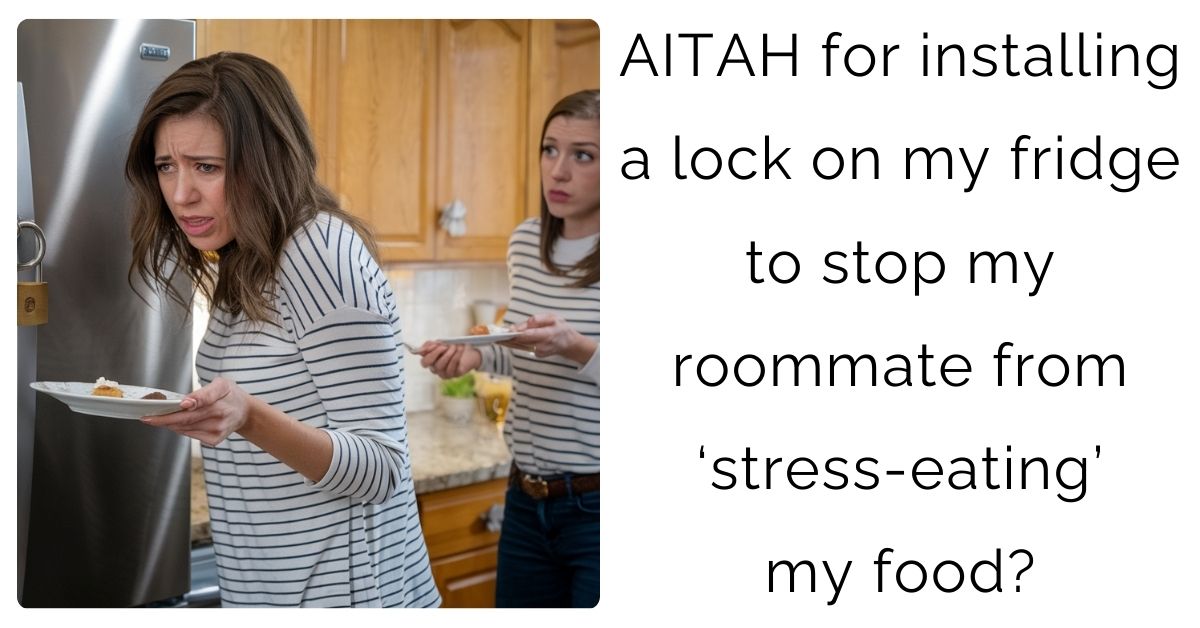 AITAH for installing a lock on my fridge to stop my roommate from ‘stress-eating’ my food?