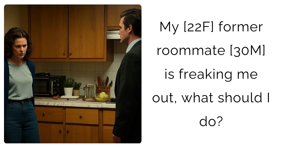 My [22F] former roommate [30M] is freaking me out, what should I do?