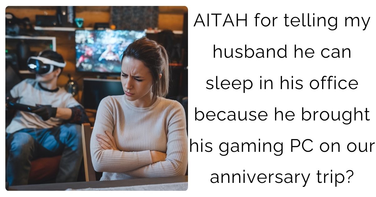 AITAH for telling my husband he can sleep in his office because he brought his gaming PC on our anniversary trip?