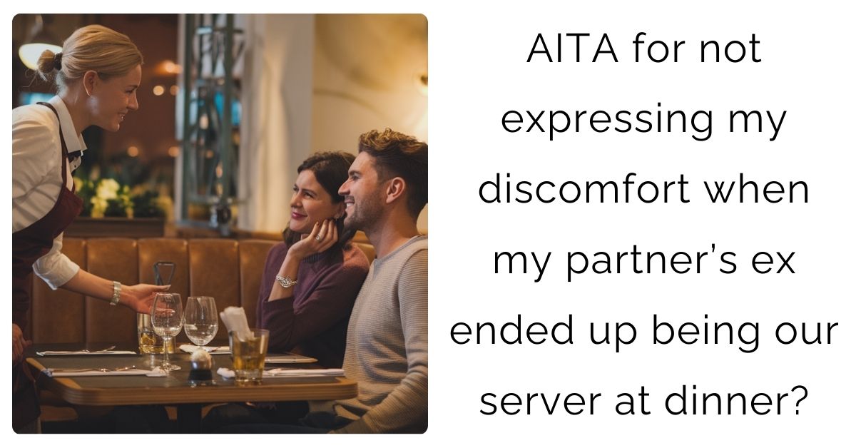 AITA for not expressing my discomfort when my partner’s ex ended up being our server at dinner?