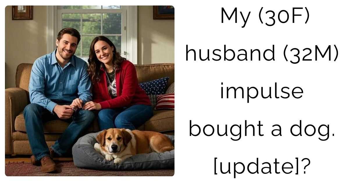 My (30F) husband (32M) impulse bought a dog. [update]?