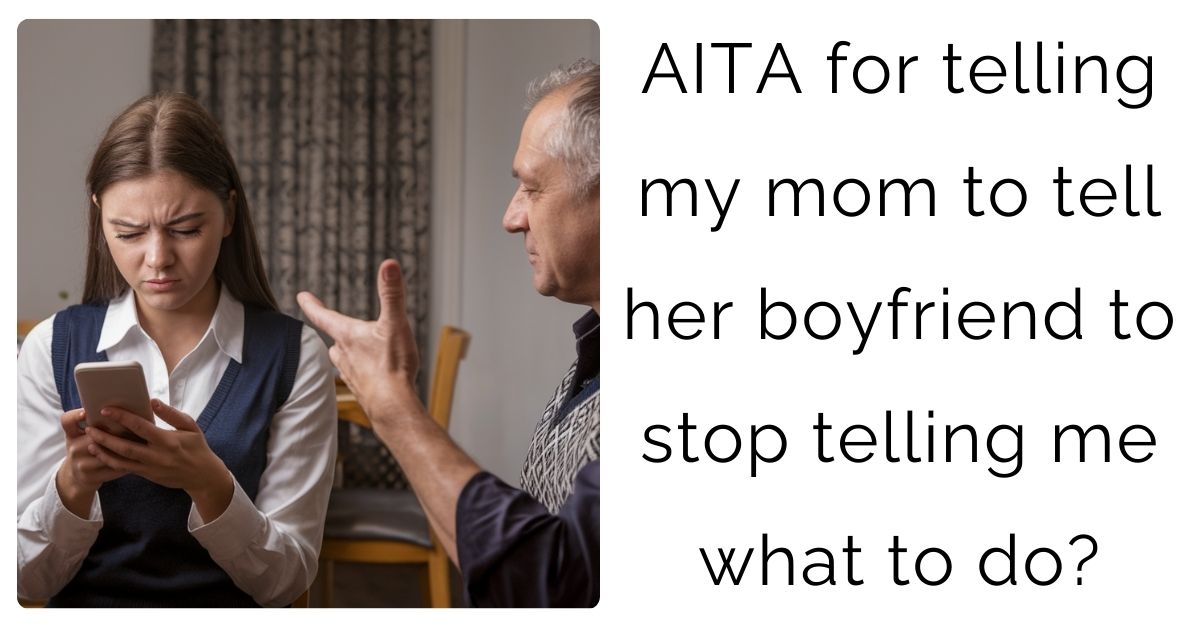 AITA for telling my mom to tell her boyfriend to stop telling me what to do?
