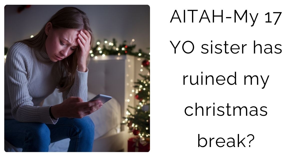 AITAH-My 17 YO sister has ruined my christmas break?