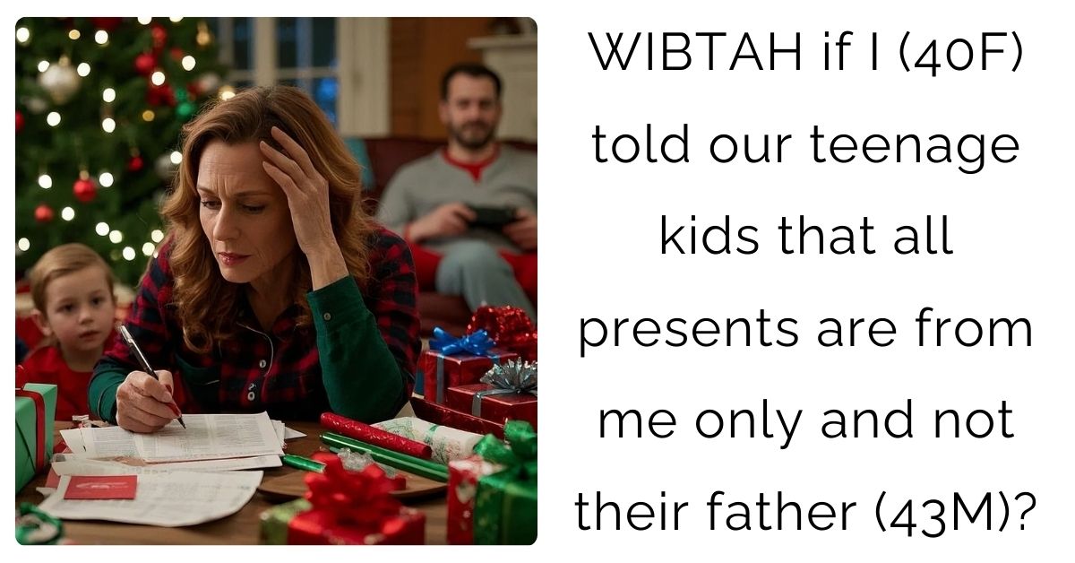 WIBTAH if I (40F) told our teenage kids that all presents are from me only and not their father (43M)?