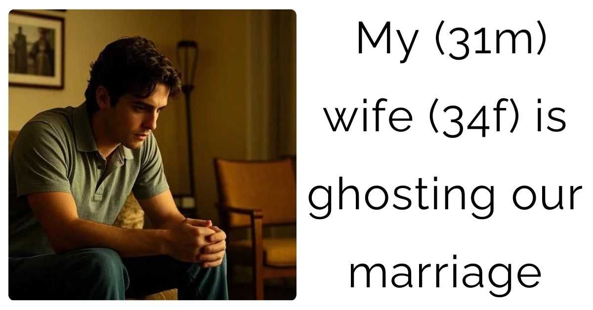 My (31m) wife (34f) is ghosting our marriage