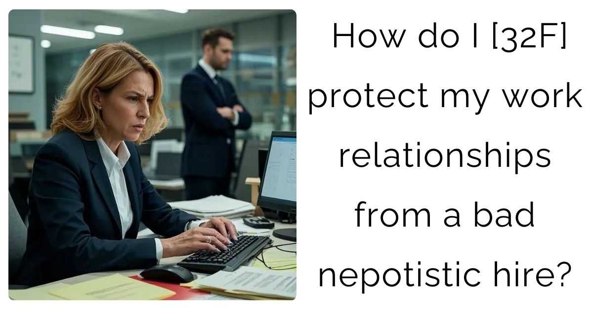 How do I [32F] protect my work relationships from a bad nepotistic hire?
