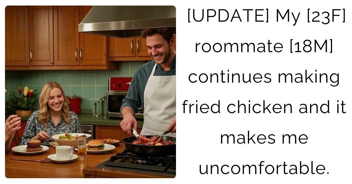 [UPDATE] My [23F] roommate [18M] continues making fried chicken and it makes me uncomfortable.