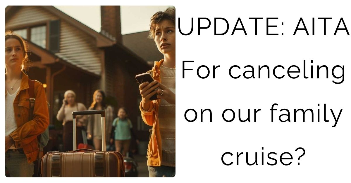 UPDATE: AITA For canceling on our family cruise?