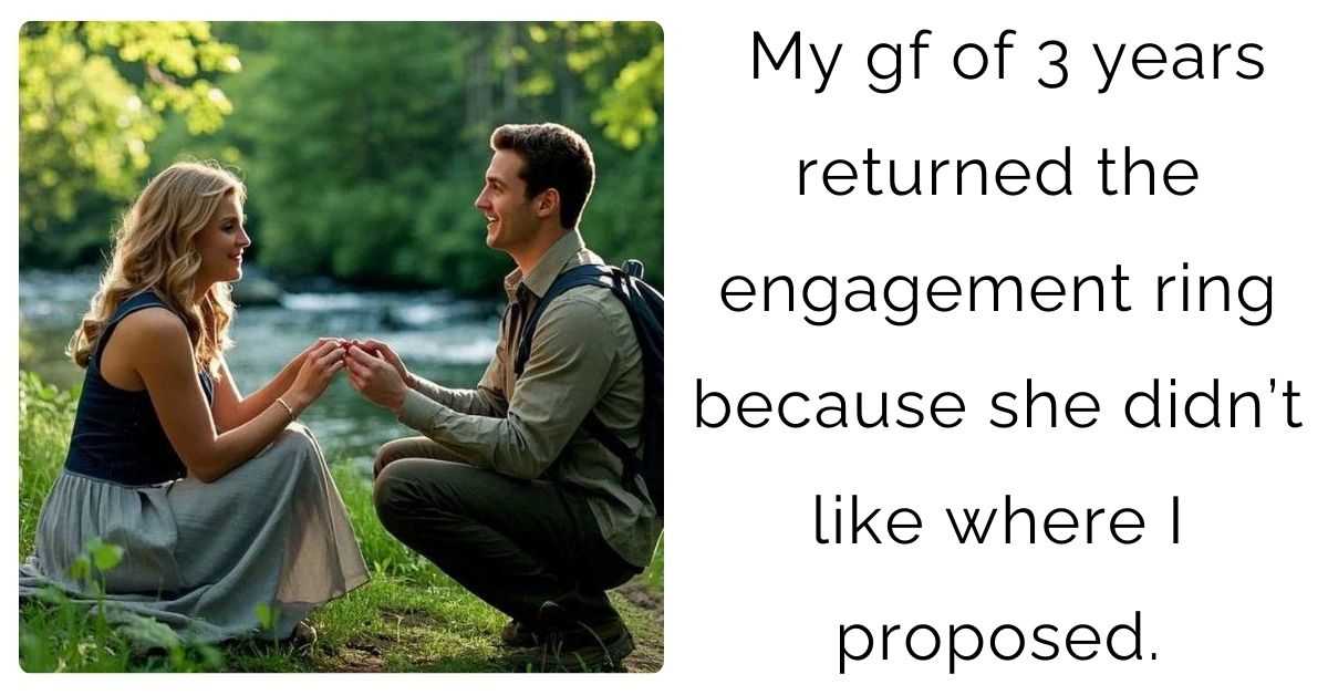 My gf of 3 years returned the engagement ring because she didn’t like where I proposed?