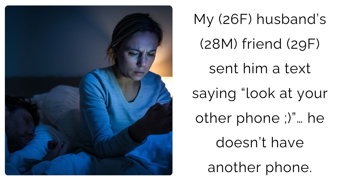 My (26F) husband’s (28M) friend (29F) sent him a text saying “look at your other phone ;)”… he doesn’t have another phone.