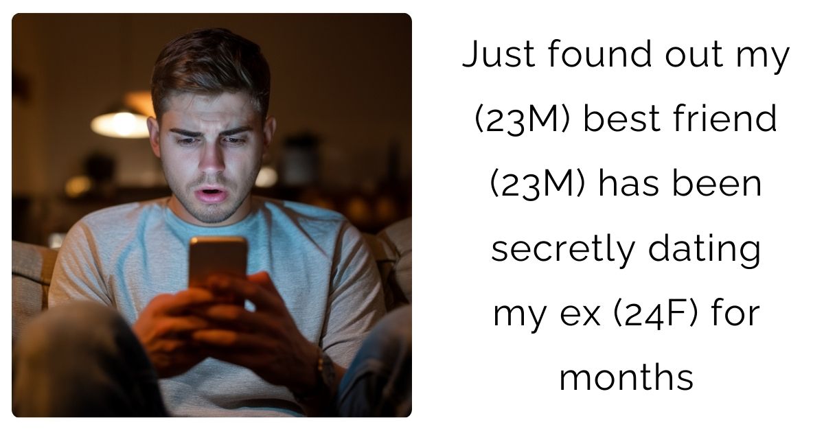 Just found out my (23M) best friend (23M) has been secretly dating my ex (24F) for months