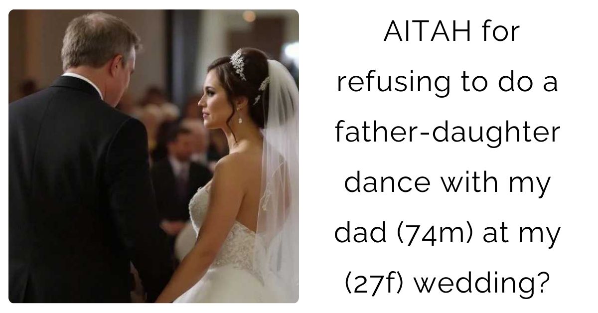 AITAH for refusing to do a father-daughter dance with my dad (74m) at my (27f) wedding?