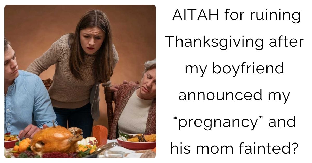 AITAH for ruining Thanksgiving after my boyfriend announced my “pregnancy” and his mom fainted?