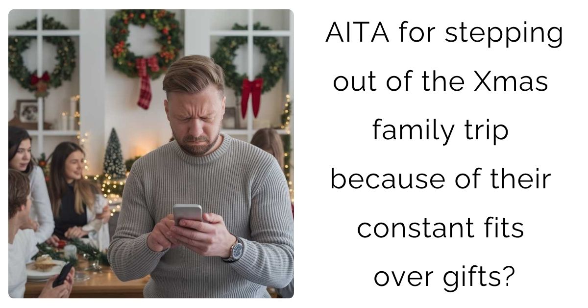 AITA for stepping out of the Xmas family trip because of their constant fits over gifts?
