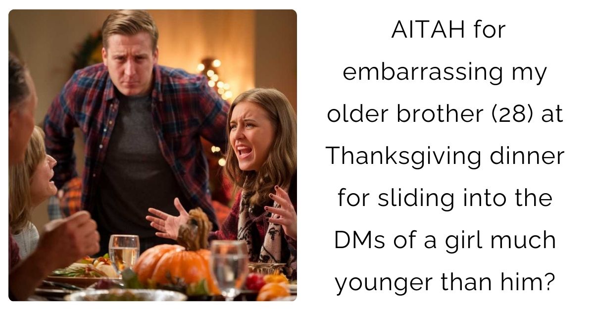 AITAH for embarrassing my older brother (28) at Thanksgiving dinner for sliding into the DMs of a girl much younger than him?