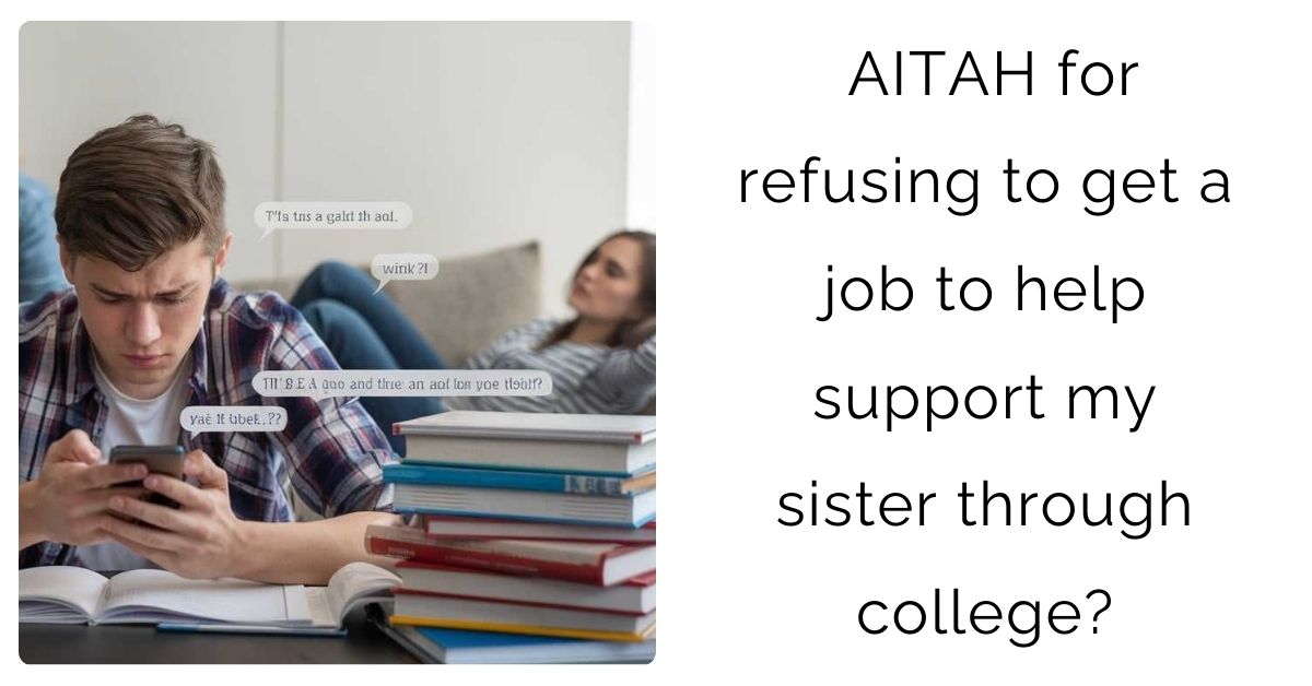 AITAH for refusing to get a job to help support my sister through college?