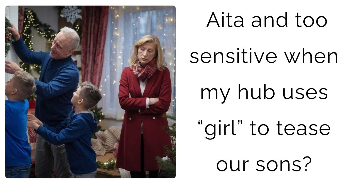 Aita and too sensitive when my hub uses “girl” to tease our sons?