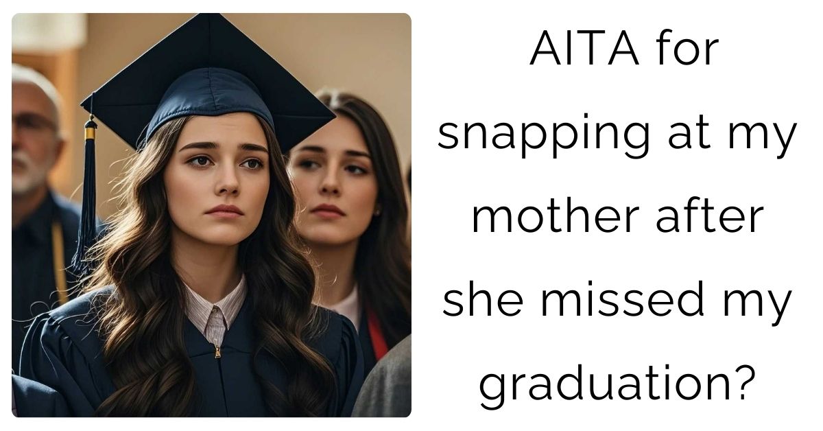 AITA for snapping at my mother after she missed my graduation?