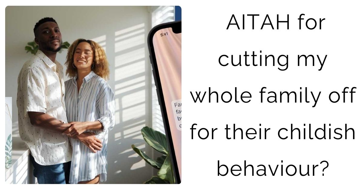 AITAH for cutting my whole family off for their childish behaviour?