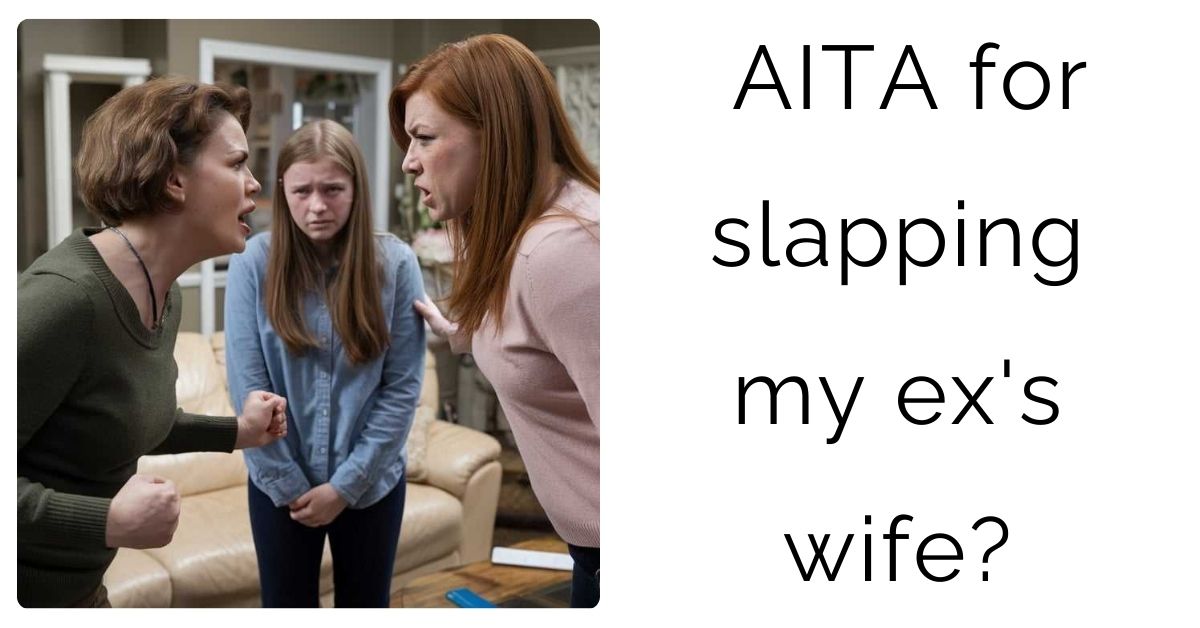 AITA for slapping my ex’s wife?