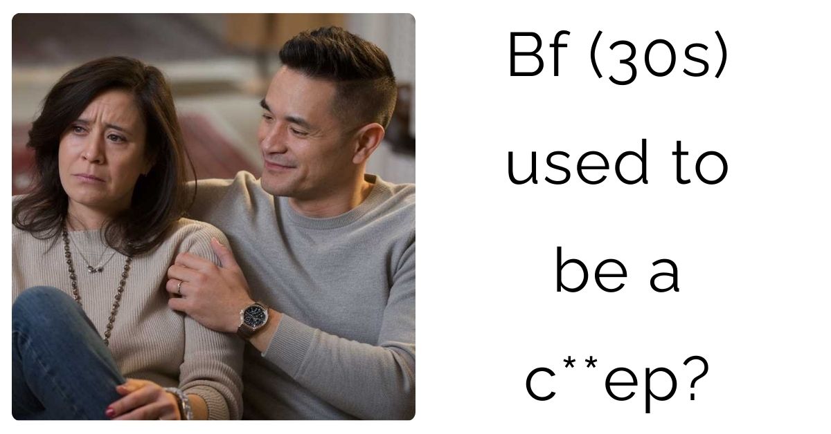 Bf (30s) used to be a c**ep?