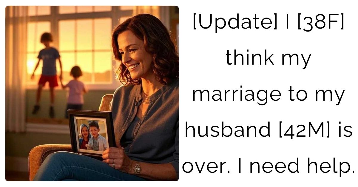 [Update] I [38F] think my marriage to my husband [42M] is over. I need help.