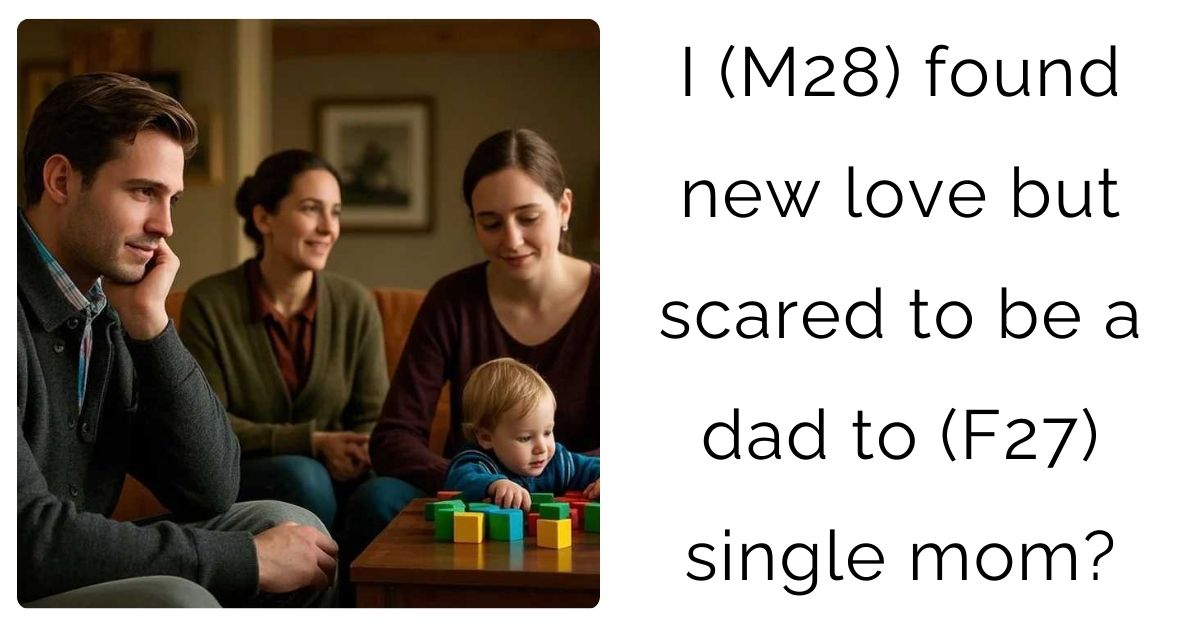 I (M28) found new love but scared to be a dad to (F27) single mom?