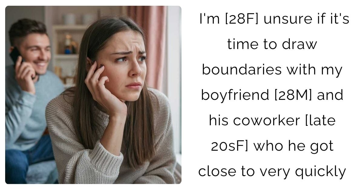 I’m [28F] unsure if it’s time to draw boundaries with my boyfriend [28M] and his coworker [late 20sF] who he got close to very quickly