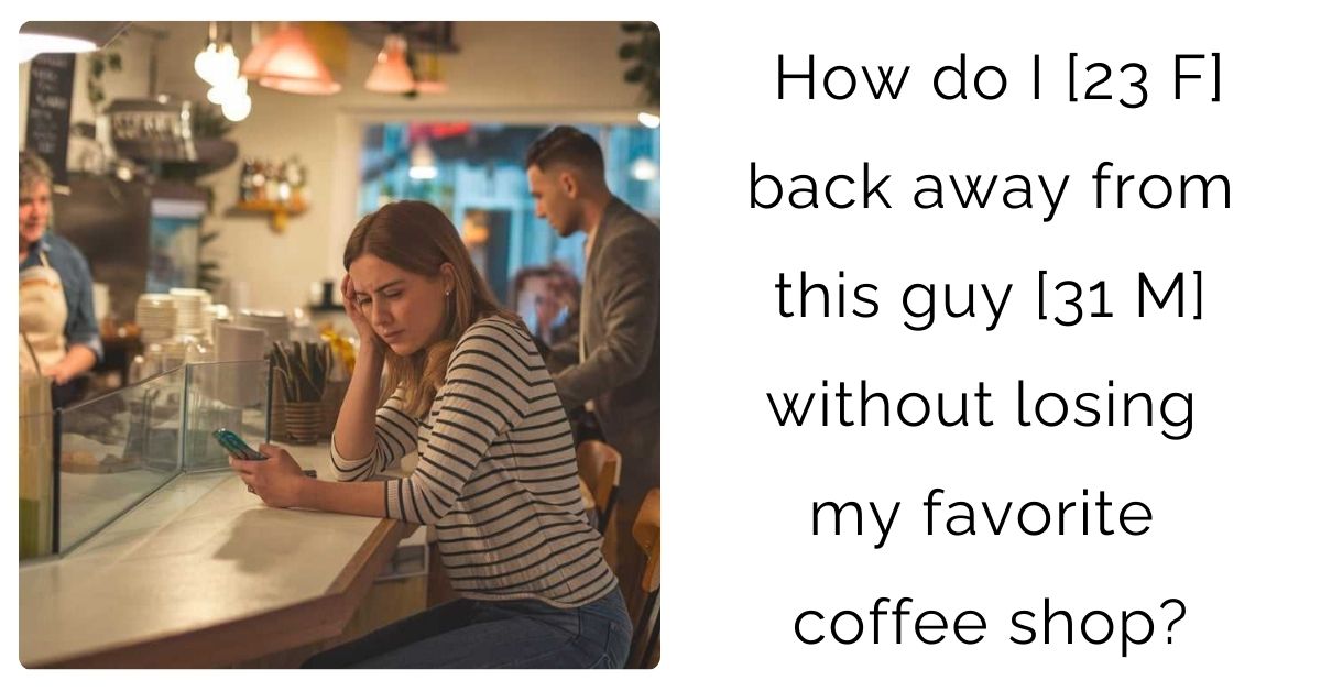 How do I [23 F] back away from this guy [31 M] without losing my favorite coffee shop?