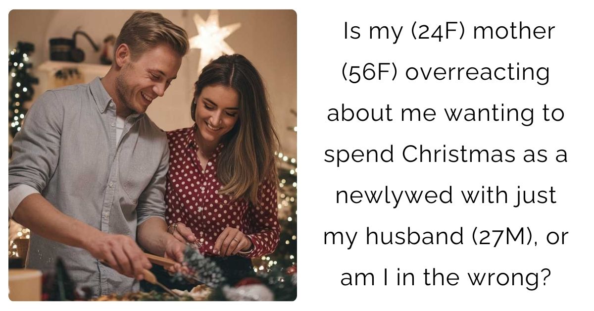 Is my (24F) mother (56F) overreacting about me wanting to spend Christmas as a newlywed with just my husband (27M), or am I in the wrong?