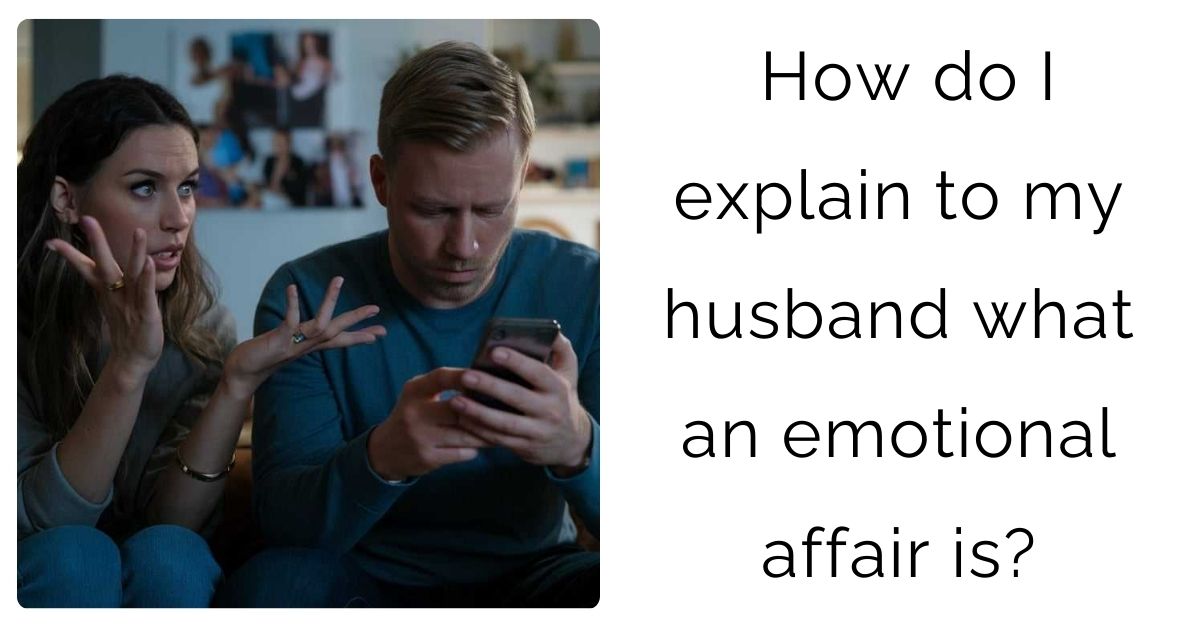 How do I explain to my husband what an emotional affair is?