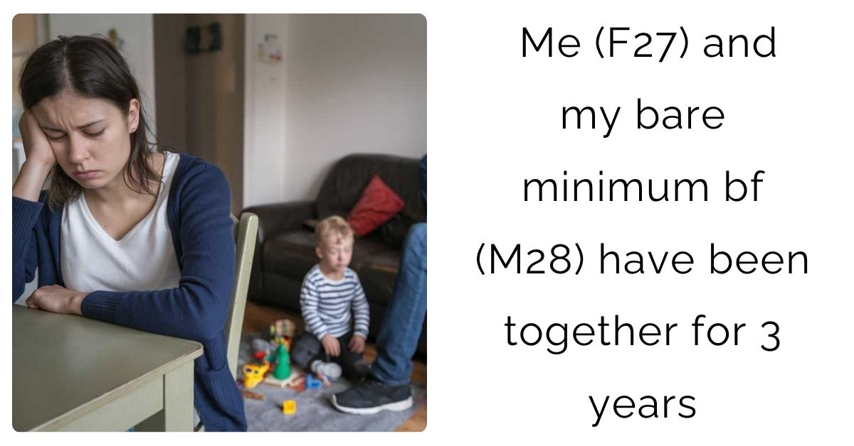 Me (F27) and my bare minimum bf (M28) have been together for 3 years